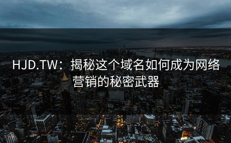 HJD.TW：揭秘这个域名如何成为网络营销的秘密武器